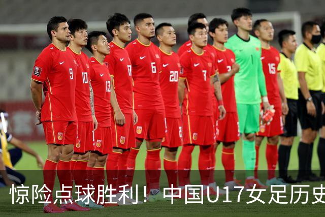 惊险点球胜利！中国U17女足历史性晋级八强